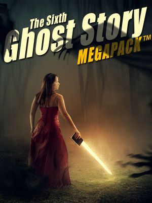 [Ghost Story 06] • The Sixth Ghost Story Megapack · 25 Classic Ghost Stories